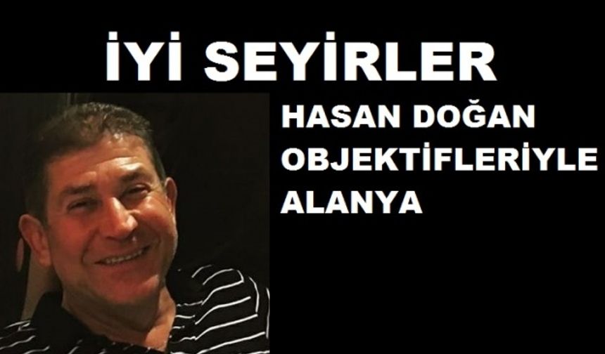 Sosyal medyada paylaştığı fotoğraflar ile gündeme gelen ve beğeni toplayan turizmci Hasan Doğan&#039;ın objektifleriyle Alanya