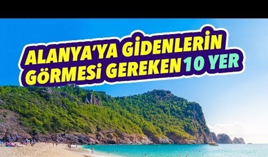 Alanya’ya Gidenlerin Mutlaka Görmesi Gereken 10 Yer