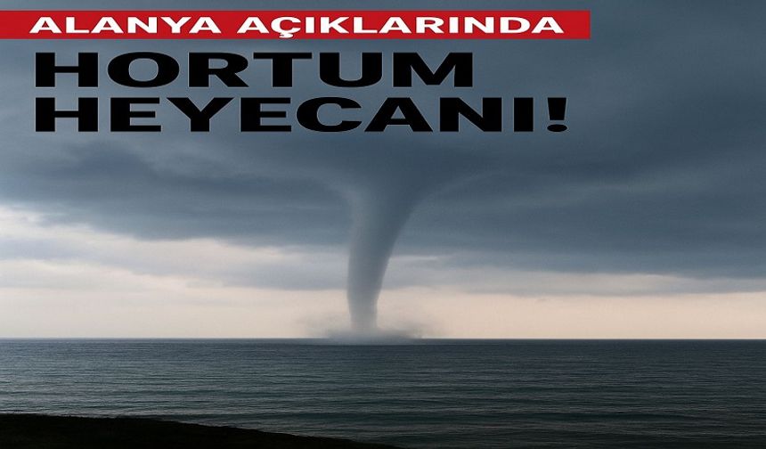 Deniz Üzerinde Doğanın Gücü: Alanya’da Hortum Görüldü