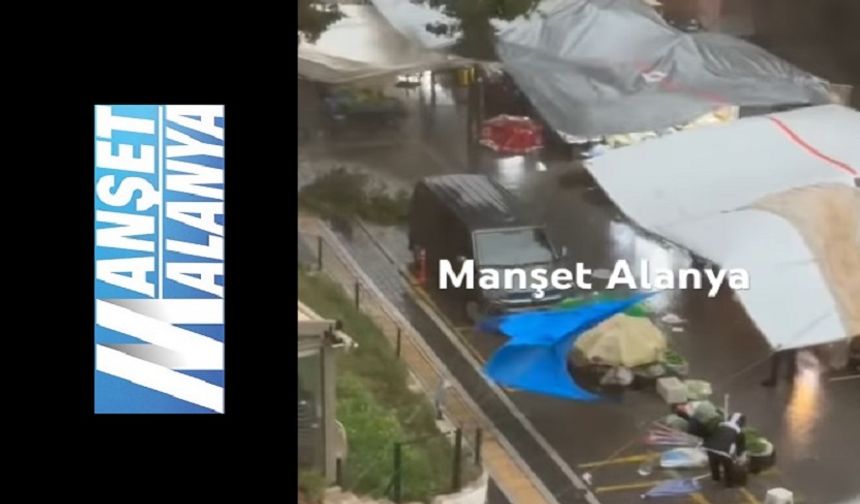 Alanya’da Cuma Pazarı Yağmura Teslim: Tezgâhlar Uçtu, Şemsiyeler Savruldu