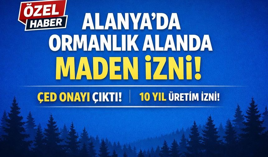 Özel Haber: 27 Futbol Sahası Büyüklüğünde Alan: Alanya’da Maden Onayı