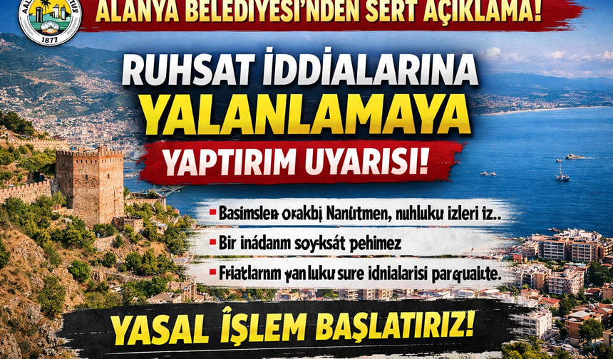 Alanya Belediyesi’nden Ruhsat İddialarına Net Yanıt: “Gerçekler Çarpıtılıyor”