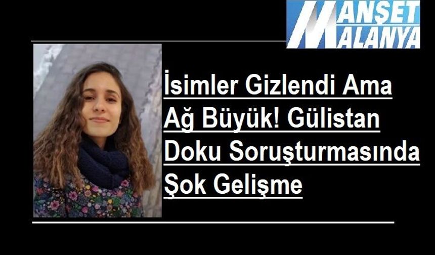 Gülistan Doku soruşturmasında 11 kişi hakkında gözaltı kararı verildi. Dosyada Alanya bağlantısı dikkat çekti.