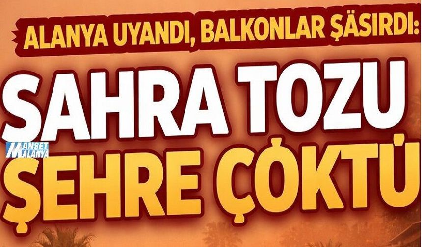 Alanya uyandı, balkonlar şaşırdı: Sahra tozu şehre çöktü