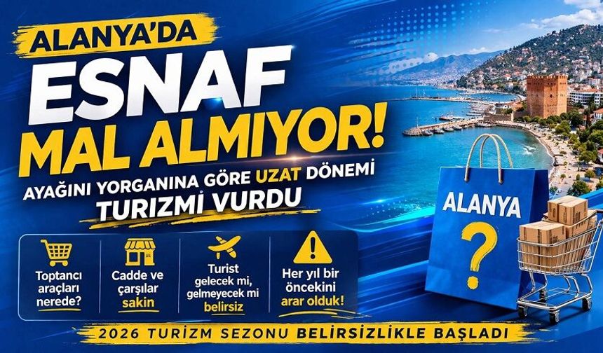 Alanya’da Esnaf Mal Almıyor: “Ayağını Yorganına Göre Uzat” Dönemi Turizmi Vurdu