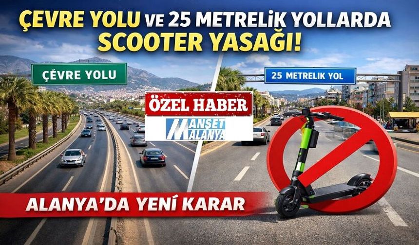 ÇEVRE YOLU VE 25 METRELİK YOLLARDA SCOOTER YASAĞI! ALANYA’DA YENİ KARAR