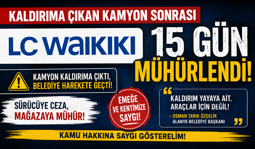 “Kaldırıma Çıkan Kamyon Pahalıya Patladı! LC Waikiki 15 Gün Mühürlendi”