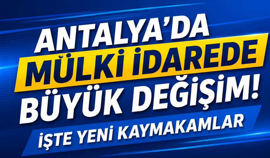 Antalya’da Kaymakam ve Vali Yardımcıları Değişti! İşte Yeni Görevlendirmeler