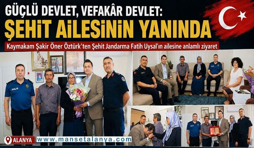 Alanya’da Devletin Şefkat Eli: Kaymakam Öztürk Şehit Ailesinin Yanında