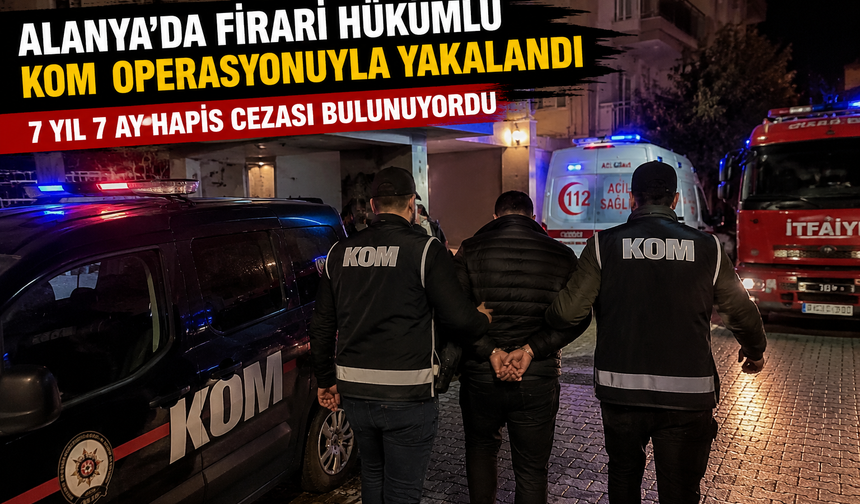 Alanya’da nefes kesen operasyon! Firari hükümlü saklandığı adreste yakalandı