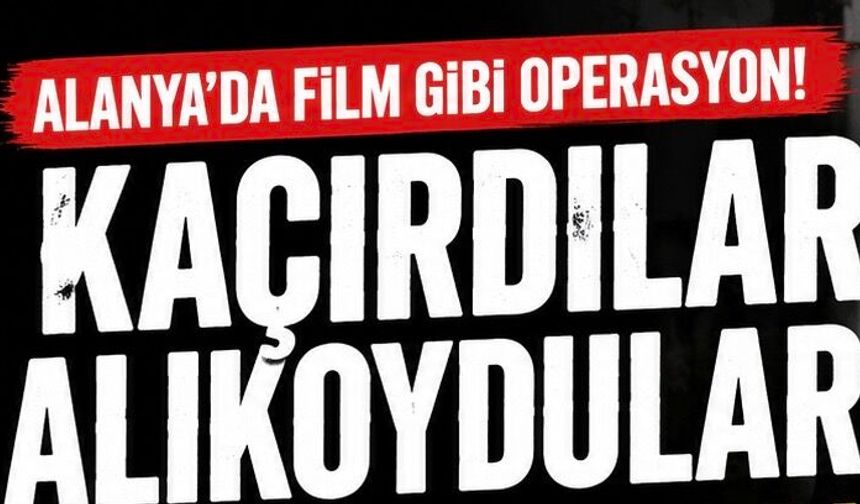 Alanya’da Film Gibi Operasyon! Kaçırılan Vatandaş Kurtarıldı, 3 Kişi Tutuklandı