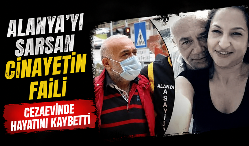 Rabia’nın katili cezaevinde öldü! Alanya’yı sarsan dosyada son perde