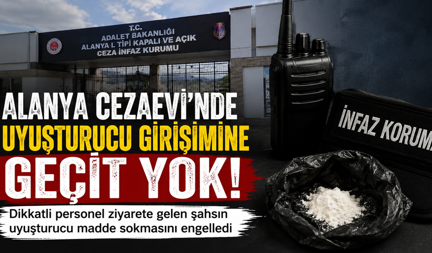 Alanya L Tipi Cezaevi’nde Dikkatli Personel Uyuşturucu Girişimini Önledi