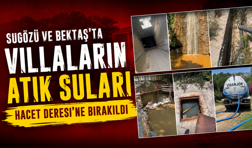 Sugözü ve Bektaş’ta Villaların Atık Suları Hacet Deresi’ne Bırakıldı: Başkan suç duyurusunda bulundu