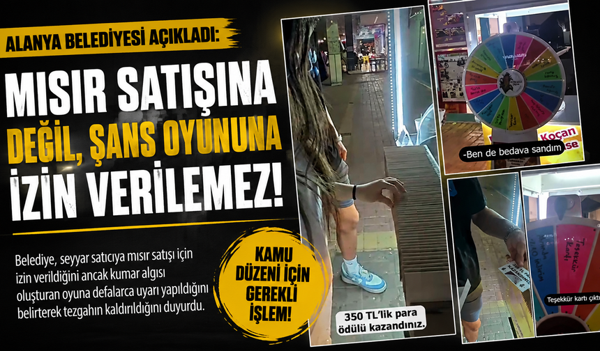 Alanya Belediyesi’nden seyyar mısır satıcısı açıklaması: “Sorun satış değil, şans oyunu”