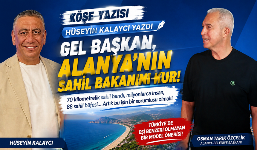 GEL BAŞKAN, ALANYA'NIN SAHİL BAKANINI KUR!