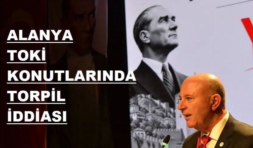 TOKİ konutları için Alanya’da ortalık karıştı: “Torpilli kişilere verilecek” iddiası