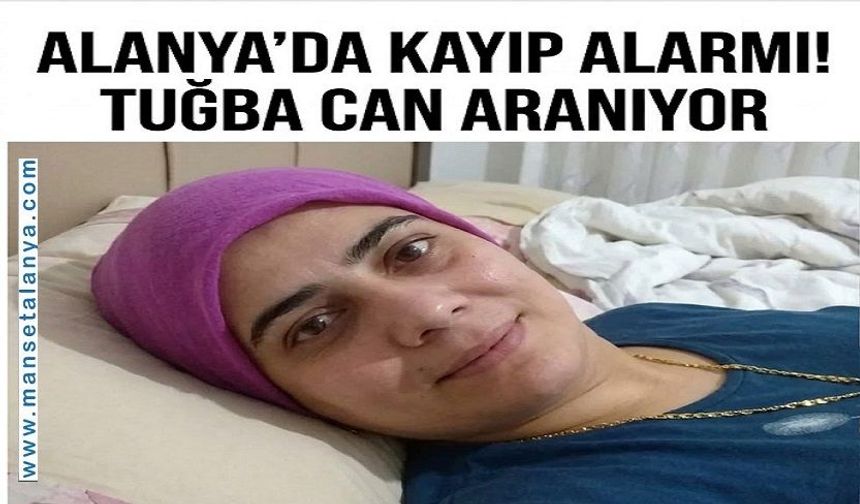 ALANYA’DA KAYIP ALARMI! TUĞBA CAN PAZAR GÜNÜNDEN BERİ ARANIYOR