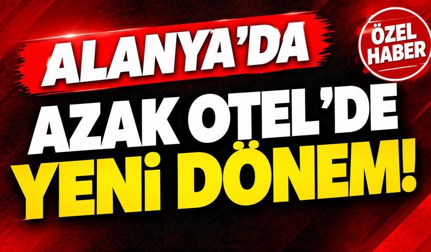 ALANYA’DA AZAK OTEL’DE YENİ DÖNEM!
