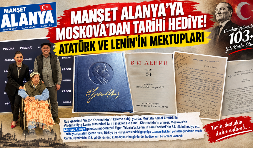 MANŞET ALANYA’YA MOSKOVA’DAN TARİHİ HEDİYE! ATATÜRK VE LENİN’İN MEKTUPLARI