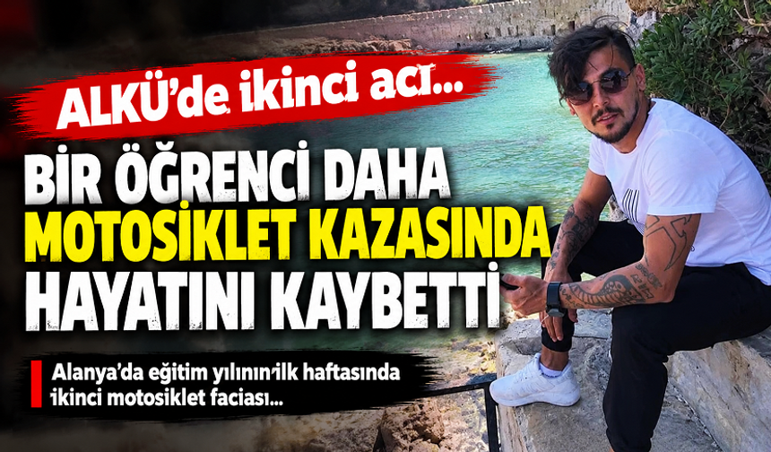 ALKÜ’de eğitim başladı, motosiklet kazaları peş peşe geldi: Bir öğrenci daha hayatını kaybetti