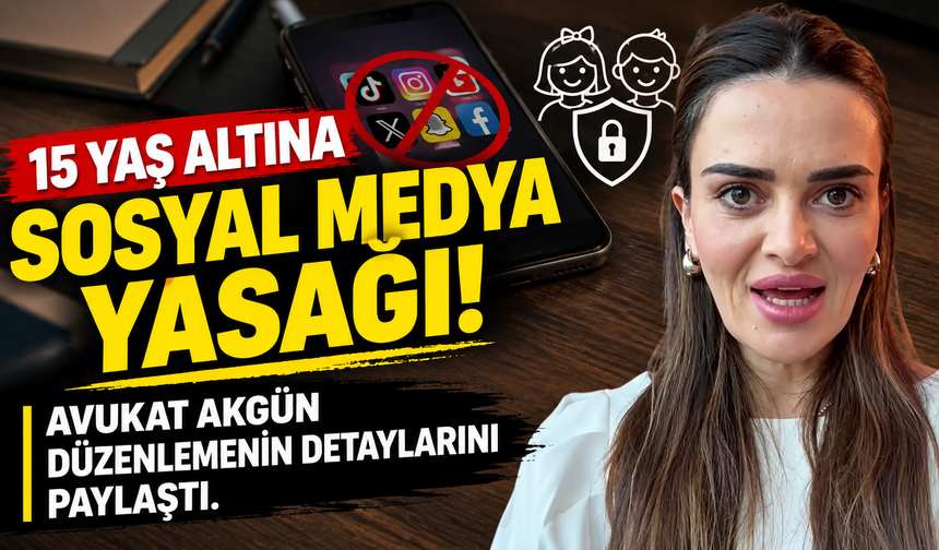 15 YAŞ ALTINA SOSYAL MEDYA YASAĞI! AVUKAT AKGÜN DÜZENLEMENİN DETAYLARINI PAYLAŞTI