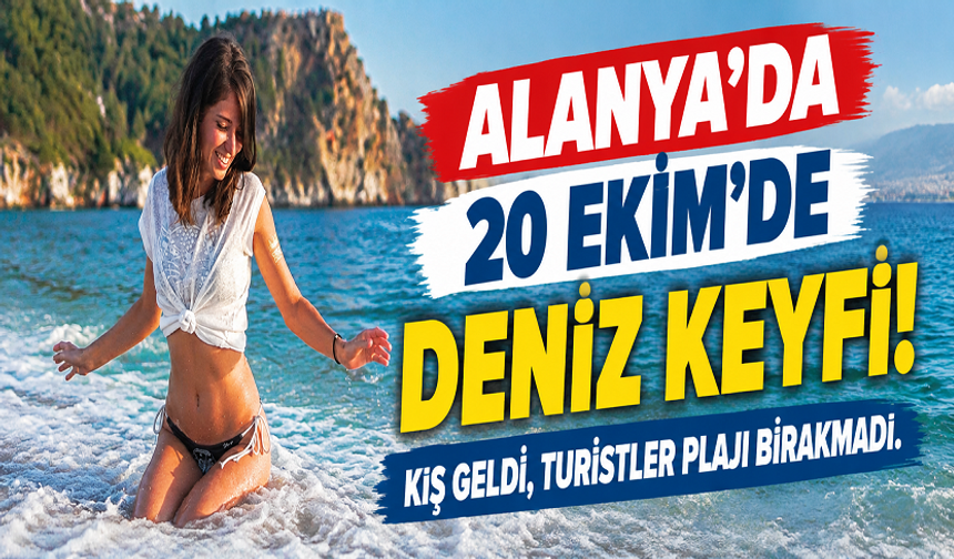 ALANYA’DA 20 EKİM’DE DENİZ KEYFİ! KIŞ GELDİ, TURİSTLER PLAJI BIRAKMADI