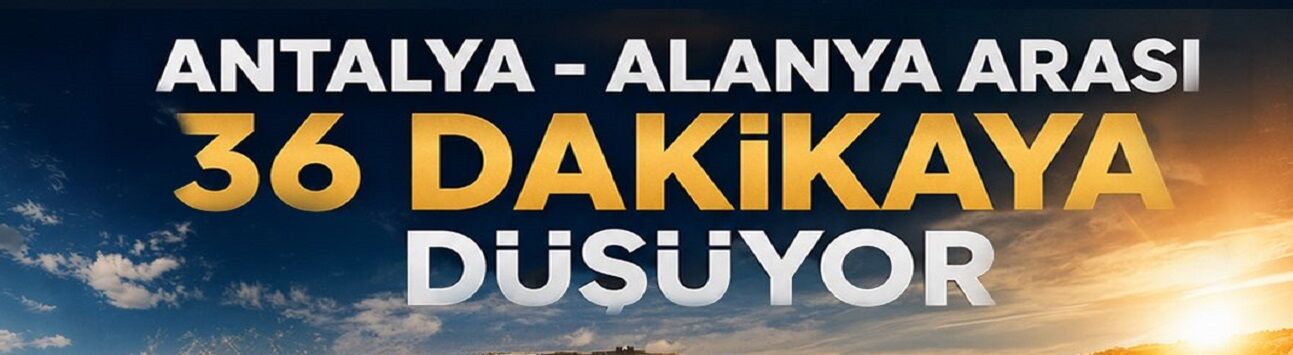 Alanya’ya Ulaşımda Yeni Dönem: 36 Dakikalık Yolculuk İçin Çalışmalar Sürüyor