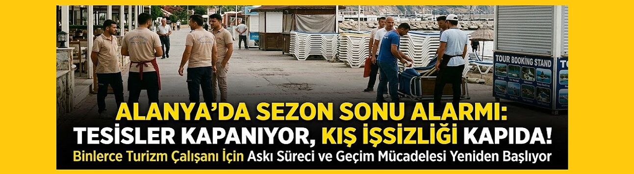Alanya'da Sezon Sonu Alarmı: Tesisler Kapanıyor, Kış İşsizliği Kapıda!
