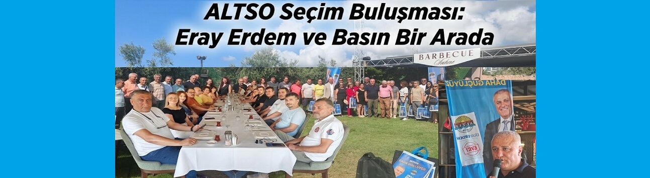 Seçim Öncesi Basınla Bir Araya Gelen ALTSO Başkanı Eray Erdem’den Dürüst Açıklamalar
