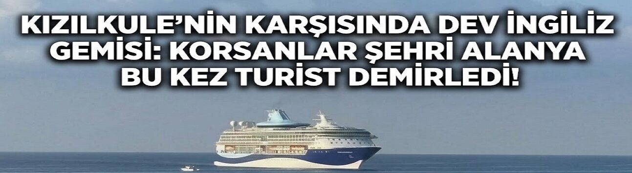Kızılkule’nin Karşısında Dev İngiliz Gemisi: Korsanlar Şehri Alanya Bu Kez Turist Demirledi!