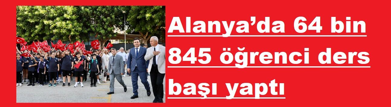 Alanya’da 64 bin 845 öğrenci ders başı yaptı