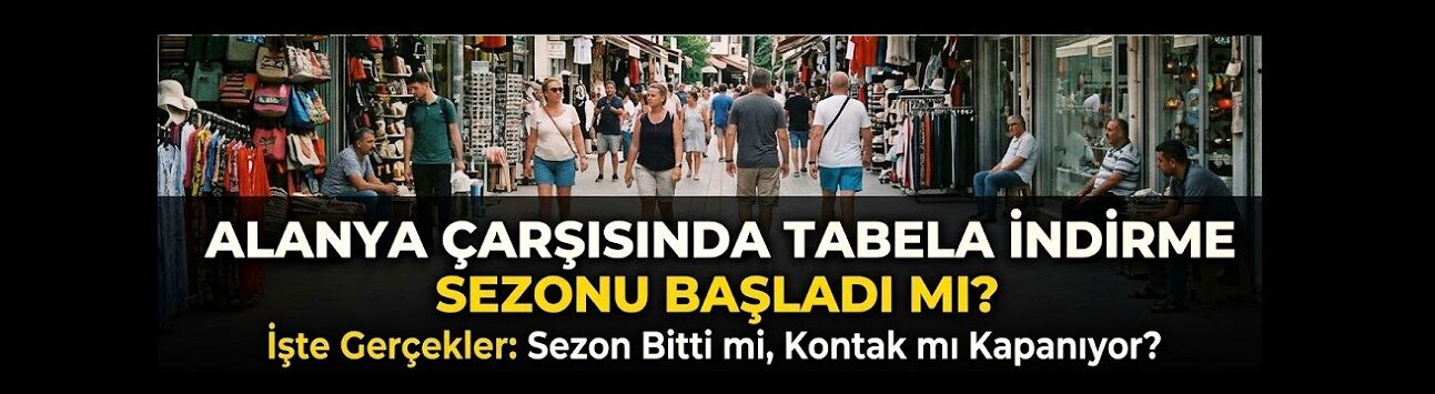 Alanya Çarşısında Tabela İndirme Sezonu Başladı mı? İşte Gerçekler!