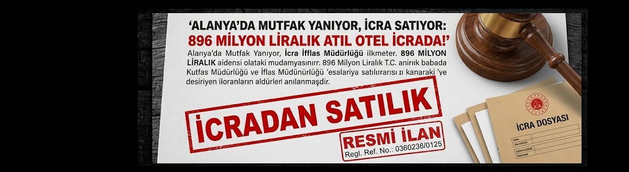 Alanya’da Mutfak Yanıyor, İcra Satıyor: 896 Milyon Liralık Atıl Otel İcrada!