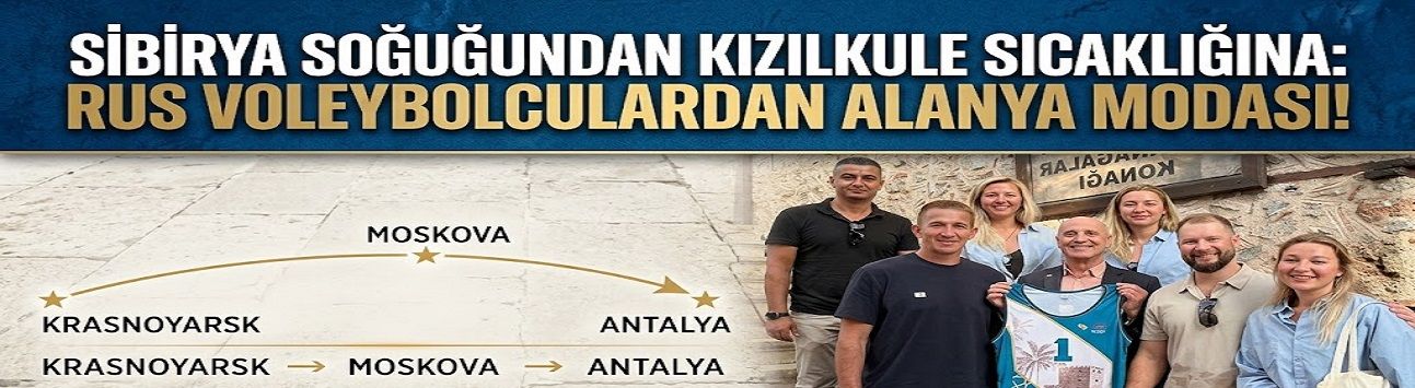 Krasnoyarsk-Alanya Hattında Voleybol Diplomasisi: Smaçlar Alanya’da, Davetler Rusya’ya!