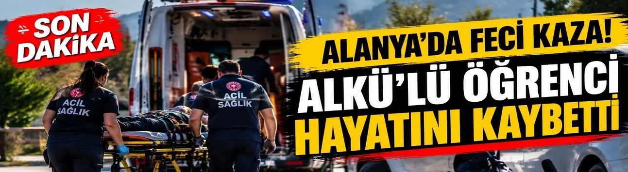 ALANYA’DA FECİ KAZA! ALKÜ’LÜ YAĞNUR DAMLA HAYATINI KAYBETTİ