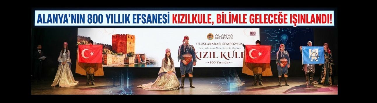 ALANYA’NIN 800 YILLIK EFSANESİ KIZILKULE, BİLİMLE GELECEĞE IŞINLANDI!