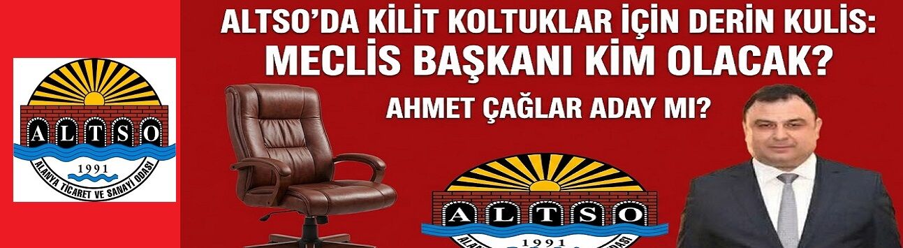 Gözler 17 Ekim’de! ALTSO’da Kilit Koltuklar İçin Derin Kulis Büyüyor: Meclis Başkanı Ahmet Çağlar mı Oluyor?