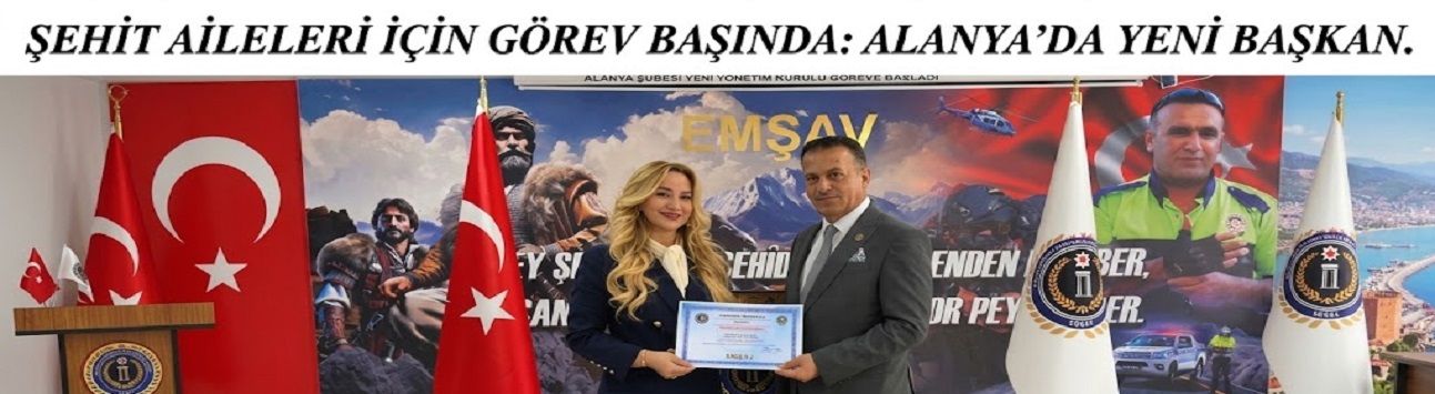 ŞEHİT AİLELERİ İÇİN GÖREV BAŞINDA: ALANYA’DA YENİ BAŞKAN