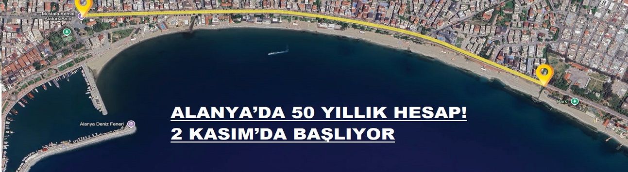 ALANYA’DA 50 YILLIK HESAP! 2 KASIM’DA BAŞLIYOR