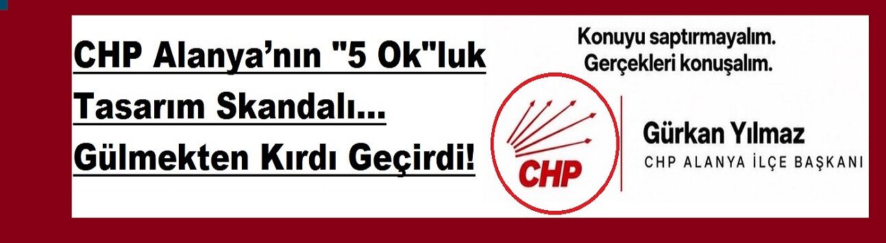 6 Oku Yolda Düşürdüler: CHP Alanya’nın "5 Ok"luk Tasarım Skandalı Gülmekten Kırdı Geçirdi!