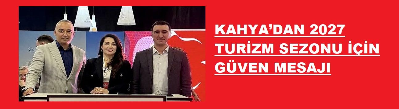 KAHYA’DAN 2027 TURİZM SEZONU İÇİN GÜVEN MESAJI