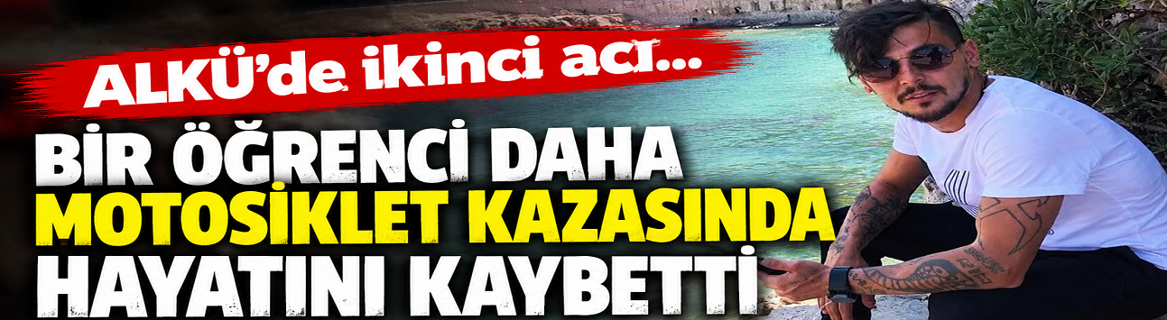 ALKÜ’de eğitim başladı, motosiklet kazaları peş peşe geldi: Bir öğrenci daha hayatını kaybetti