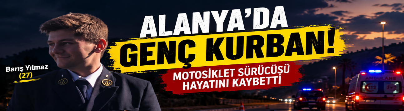 ALANYA’DA FECİ KAZA! MOTOSİKLET SÜRÜCÜSÜ KURTARILAMADI