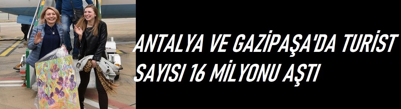 Antalya ve Gazipaşa’da Turist Sayısı 16 Milyonu Aştı