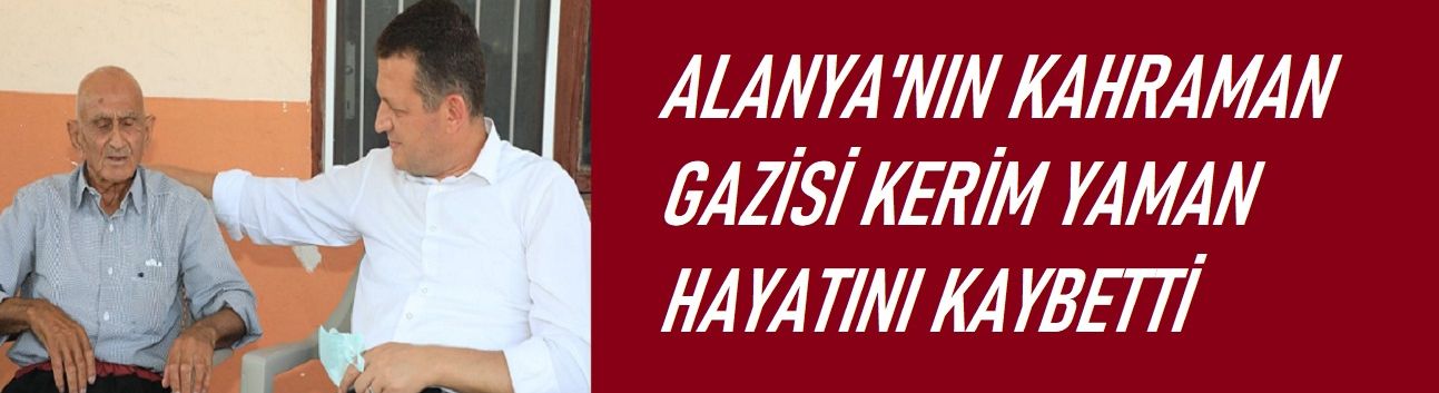 Alanya’nın Kahraman Gazisi Kerim Yaman Hayatını Kaybetti