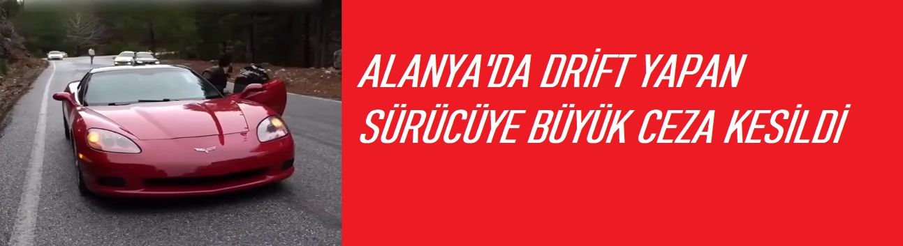 Alanya da Drift Yapan Sürücüye 39.362 TL Ceza Kesildi