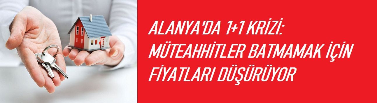 “Alanya’da 1+1 Krizi: Müteahhitler Batmamak İçin Fiyatları Düşürüyor”