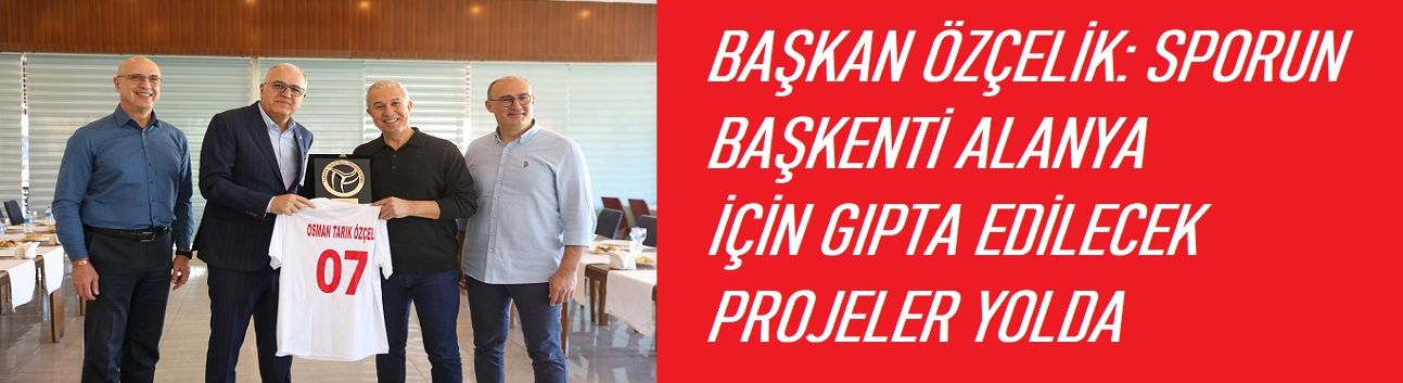 Başkan Özçelik: Sporun Başkenti Alanya İçin Gıpta Edilecek Projeler Yolda