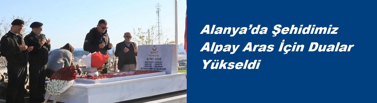 Alanya’da Şehidimiz Alpay Aras İçin Dualar Yükseldi